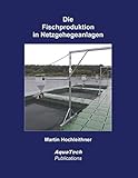Die Fischproduktion in Netzgehegeanlagen: Konstruktion und Management