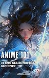 Anime 101: 10 Epic Series For The Beginner (English Edition)