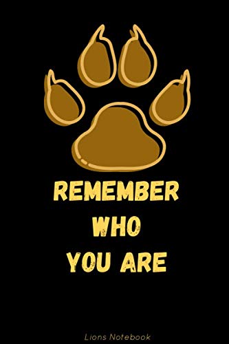 REMEMBER WHO YOU ARE ; Lions Notebook: LION KING Quote/Mufasa/ Inspirational quotes journal/ World Lion Day/ Lion Gift Notebook /Lion Paw trace on