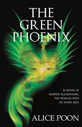 The Green Phoenix: A Novel of the Woman Who Re-Made Asia, Empress Xiaozhuang