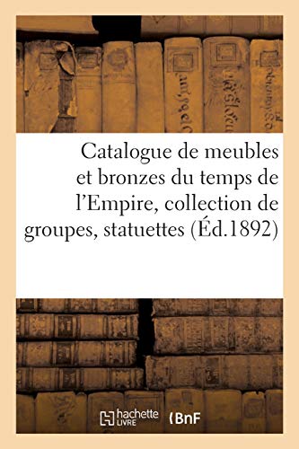 Catalogue de meubles et bronzes du temps de l'Empire, collection de groupes, statuettes: bustes et figurines de Napoléon Ier (French Edition)