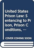 United States Prison Law: Sentencing to Prison, Prison Conditions, and Release--The Court Decisions (United States Prison Law) 0379100592 Book Cover