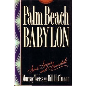 Palm Beach Babylon: Sins, Scams, and Scandals by Murray Weiss (1992-11