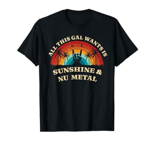 Todo lo que esta chica quiere es Sunshine & Nu Metal Camiseta