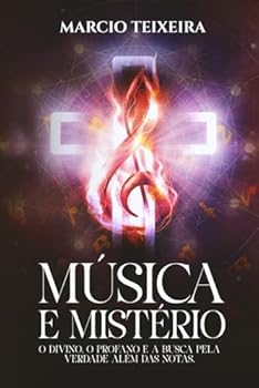 MÚSICA E MISTÉRIO: O DIVINO, O PROFANO E A BUSCA PELA VERDADE ALÉM DAS NOTAS. (Portuguese Edition)