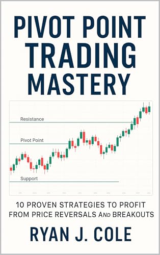 Pivot Point Trading Mastery: 10 Proven Strategies to Profit from Price Reversals and Breakouts