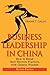 Business Leadership in China: How to Blend Best Western Practices with Chinese Wisdom