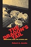 The Dragon's Tail: Americans Face the Atomic Age (Culture and Politics in the Cold War and Beyond)