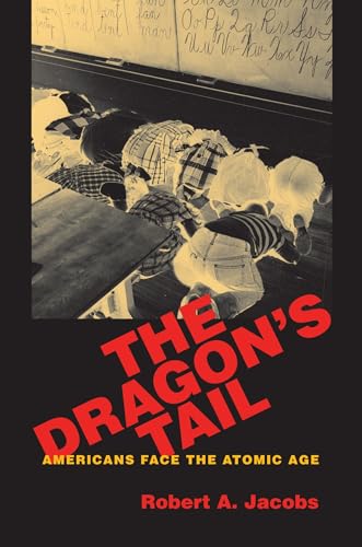 The Dragon's Tail: Americans Face the Atomic Age (Culture and Politics in the Cold War and Beyond)