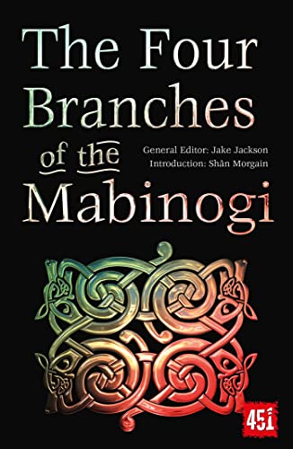 The Four Branches of the Mabinogi: Epic Stories, Ancient Traditions (The World's Greatest Myths and Legends)