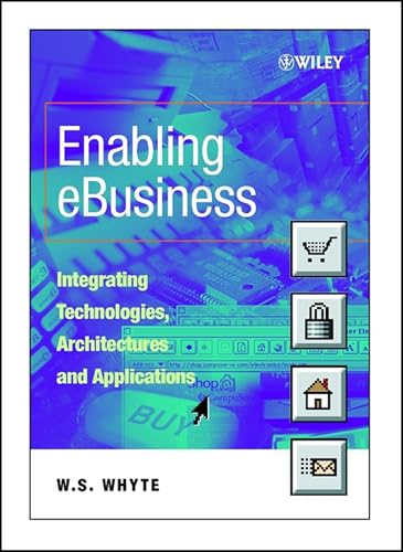 Enabling eBusiness - Integrating Technologies Architectures & Applications