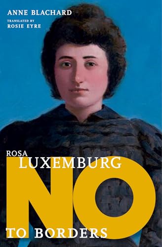 Rosa Luxemburg: No to Borders (They Said No)