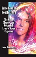 Some Kind of Lonely Clown: The Music, Memory, and Melancholy Lives of Karen Carpenter 1593938683 Book Cover