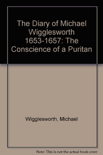 The Diary of Michael Wigglesworth 1653-1657: The Conscience of a Puritan