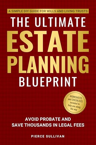 The Ultimate Estate Planning Blueprint: A Simple DIY Guide for Wills and Living Trusts: Avoid Probate and Save Thousands in Legal Fees