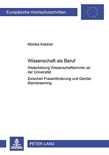 Wissenschaft ALS Beruf?: Weiterbildung Von Wissenschaftlerinnen an Der Universitaet - Zwischen Frauenfoerderung Und Gender Mainstreaming (Europaeische Hochschulschriften / European University Studie)