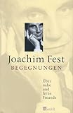 Begegnungen: Über nahe und ferne Freunde - Joachim Fest 