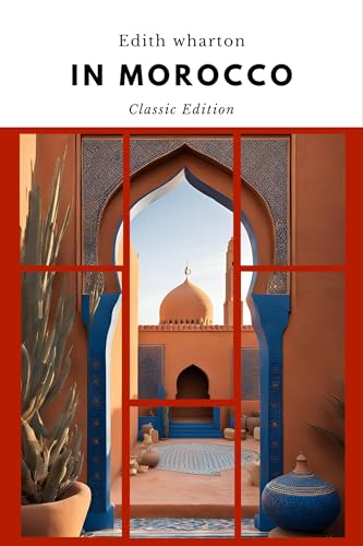 In Morocco: A Journey Through the Enchanting Land of Dreams with Original Classic Illustrations