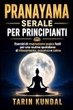 PRANAYAMA Serale Per Principianti: Esercizi Di Respirazione Yogica Facili Per Una Routine Quotidiana Di Rilassamento, Presenza e Calma: 5