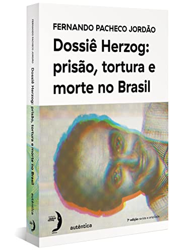 Dossiê Herzog: prisão, tortura e morte no Brasil (Nova Edição – 2021):