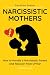 Narcissistic Mothers: How to Handle a Narcissistic Parent and Recover from CPTSD (Adult Children of Narcissists Recovery)
