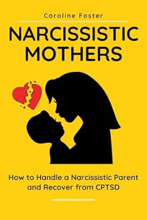 Narcissistic Mothers: How to Handle a Narcissistic Parent and Recover from CPTSD (Adult Children of Narcissists Recovery)