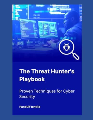 The Threat Hunter's Playbook: Proven Techniques for Cyber Security