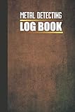  Metal Detecting Log Book: Metal Detecting Gifts : The perfect way to record your metal detecting finds  Metal detector journal for detectorists  ... 110 Pages, 6\" x 9\" (Metal detector Log)