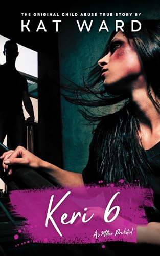 KERI 6: The Original Child Abuse True Story (Child Abuse True Stories)