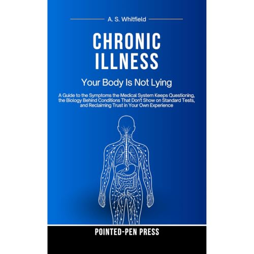 Chronic Illness: Your Body Is Not Lying Audiobook By Pointed-Pen Press, A. S. Whitfield cover art