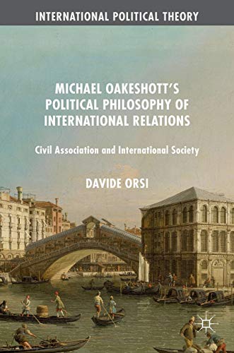 Michael Oakeshott's Political Philosophy of International Relations: Civil Association and International Society (International Political Theory)