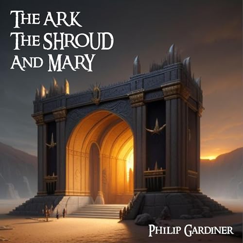 The Ark, the Shroud and Mary by Philip Gardiner episode artwork
