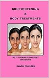  SKIN WHITENING AND BODY TREATMENTS : DO IT YOURSELF (Diy) BODY WHITENING (Volume Book 1) (English Edition)
