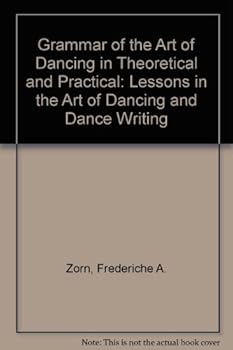 Hardcover Grammar of the Art of Dancing in Theoretical and Practical: Lessons in the Art of Dancing and Dance Writing Book