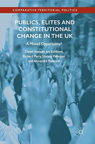 Publics, Elites and Constitutional Change in the UK: A Missed Opportunity? (Comparative Territorial Politics)