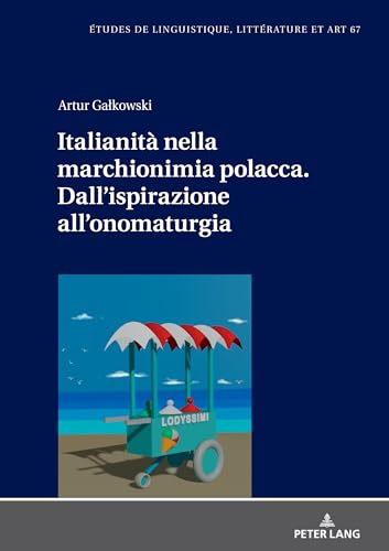 Italianità nella marchionimia polacca. Dall’ispirazione all’onomaturgia (Etudes de linguistique, littérature et arts / Studi di Lingua, Letteratura e Arte, 67) (Italian Edition)