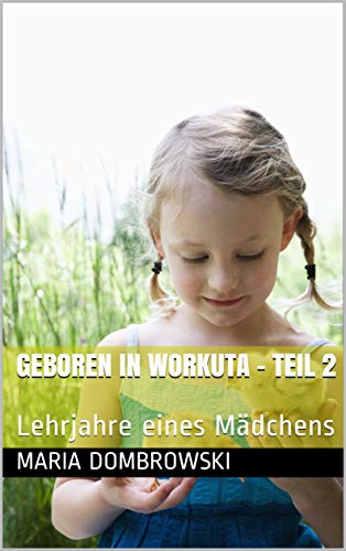 Geboren in Workuta - Teil 2: Lehrjahre eines Mädchens (Die Wege des Lebens - Band 2) (German Edition)