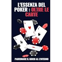 L'ESSENZA DEL POKER: OLTRE LE CARTE PADRONARE IL GIOCO ALL'INTERNO: Poker