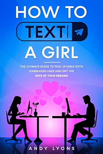 Télécharger How to Text a Girl: The Ultimate Guide to Pick up Girls with Icebreaker Lines and Get the Date of yo Gratuit