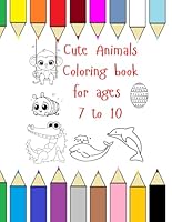 Cute Animals Coloring Book For Ages 7-10 B0F5MXRBFK Book Cover