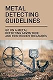  Metal Detecting Guidelines: Go On A Metal Detecting Adventure And Find Hidden Treasures (English Edition)