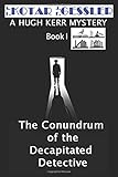 The Conundrum of the Decapitated Detective: The Hugh Kerr Mystery Series Book I