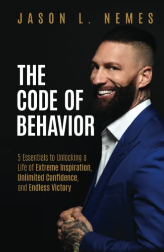 The Code of Behavior: 5 Essentials to Unlocking a Life of Extreme Inspiration, Unlimited Confidence, and Endless Victory