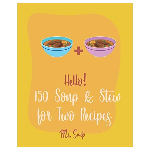 Hello! 150 Soup & Stew for Two Recipes: Best Soup & Stew for Two Cookbook Ever For Beginners [Italian Soup Cookbook, Creamy Soup Cookbook, Tomato Soup Recipe, French Onion Soup Recipe] [Book 1]