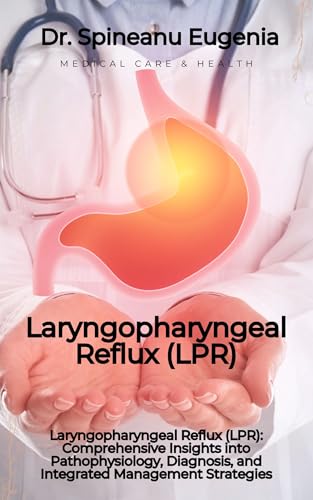 Laryngopharyngeal Reflux (LPR): Comprehensive Insights into Pathophysiology, Diagnosis, and Integrated Management Strategies