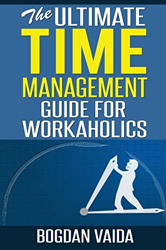 The Ultimate Time Management Guide For Workaholics
