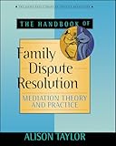 The Handbook of Family Dispute Resolution: Mediation Theory and Practice (The Jossey-bass Library of Conflict Resolution)