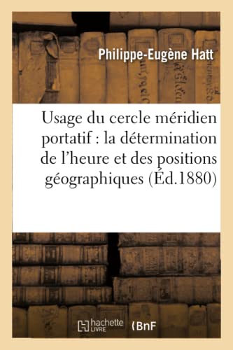 Usage Du Cercle Méridien Portatif Pour La Détermination de l'Heure Et Des Positions Géographiques (Sciences) (French Edition)