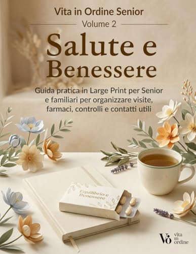 Salute e Benessere: Vol. 2 – Vita in Ordine Senior – Guida pratica in Large Print per Senior e familiari per organizzare visite, farmaci e contatti sanitari