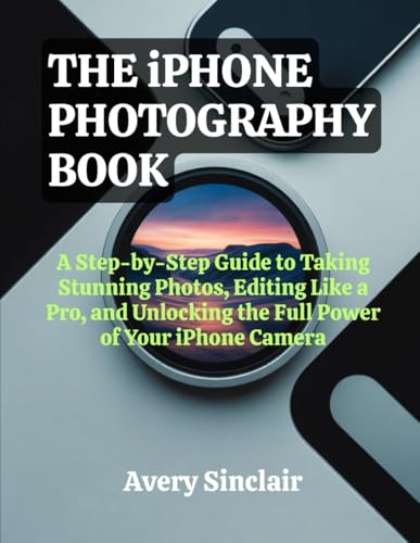 The iphone Photography Book: A Step-by-Step Guide to Taking Stunning